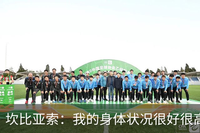 坎比亚索：我的身体状况很好很高兴能首发，这不是尤文预期的排名