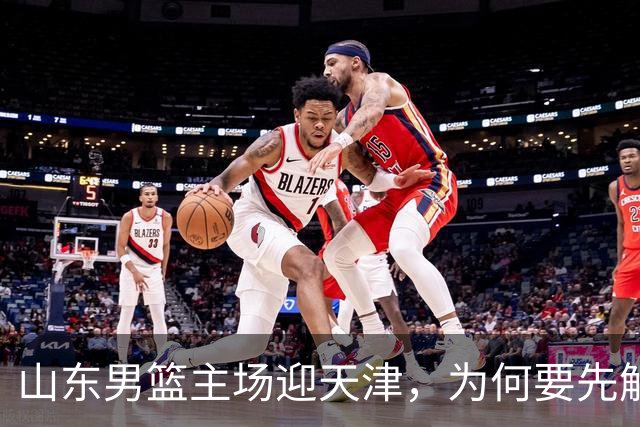 山东男篮主场迎天津，为何要先解决一二号位球权分配？