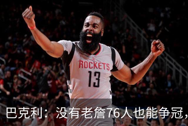 巴克利：没有老詹76人也能争冠，有杰伦·布朗就是东部头号热门