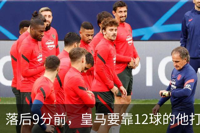 落后9分前，皇马要靠12球的他打穿巴萨防线