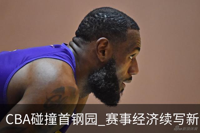CBA碰撞首钢园 赛事经济续写新故事
